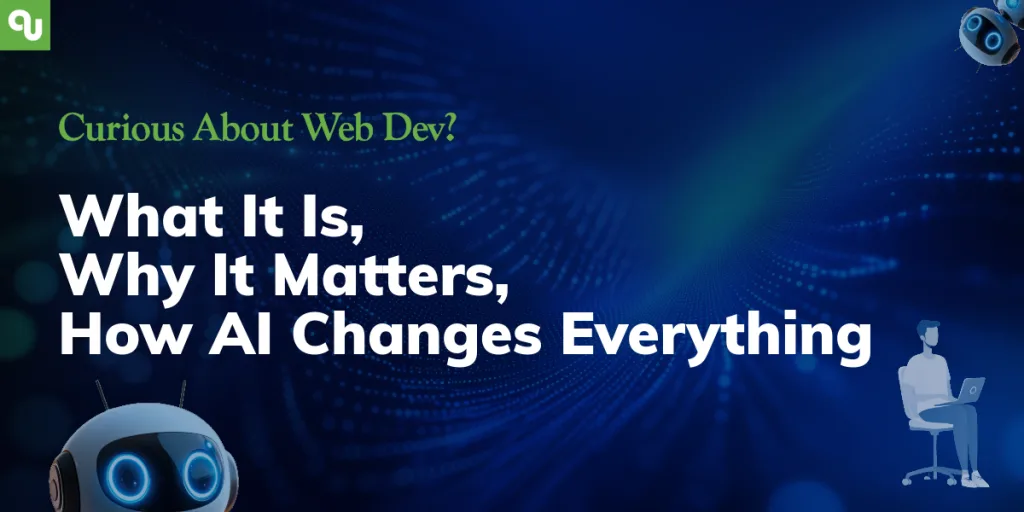 Curious About Web Dev? What It Is, Why It Matters, How AI Changes Everything