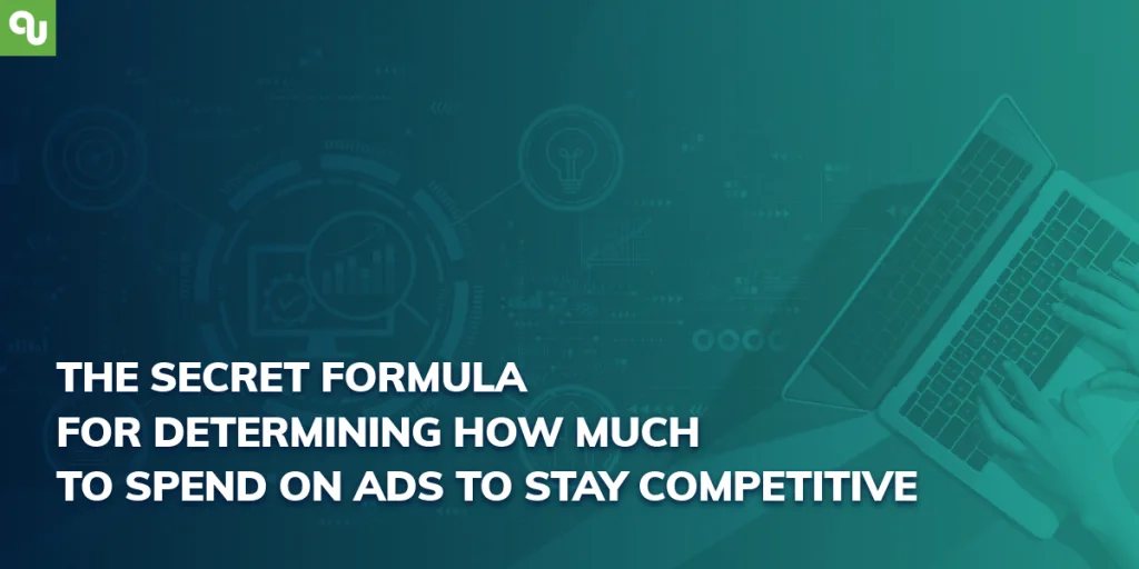 The Secret Formula for Determining How Much to Spend on Ads to Stay Competitive