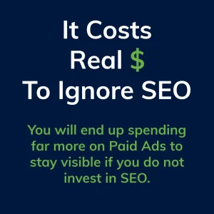 It Costs Real $ to Ignore SEO: You will end up spending far more on Paid Ads to stay visible if you do not invest in SEO.